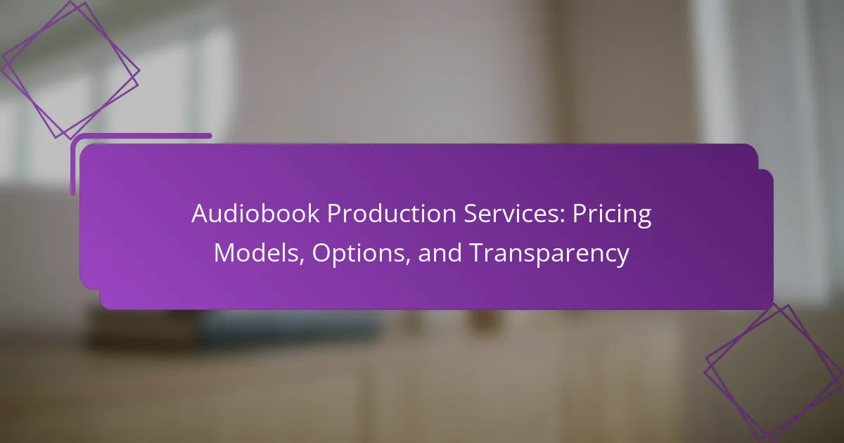 Audiobook Production Services: Pricing Models, Options, and Transparency