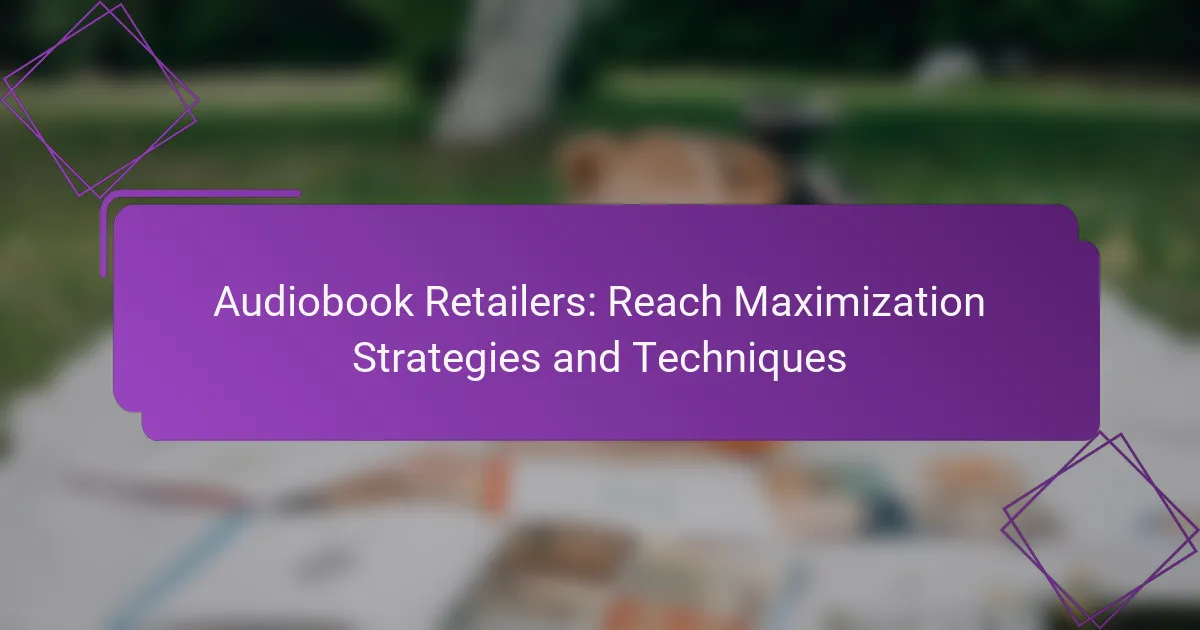Audiobook Retailers: Reach Maximization Strategies and Techniques