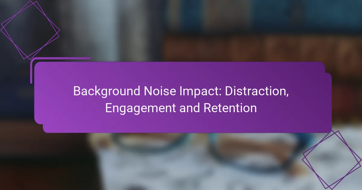 Background Noise Impact: Distraction, Engagement and Retention