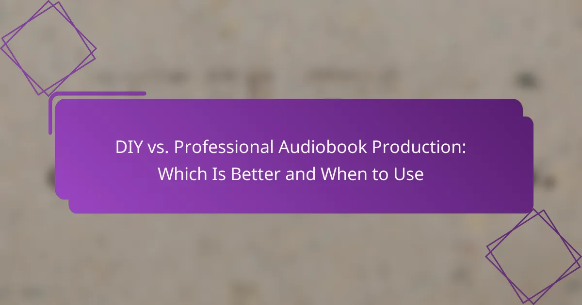 DIY vs. Professional Audiobook Production: Which Is Better and When to Use