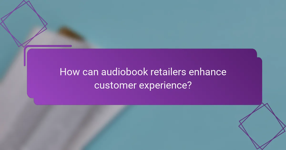 How can audiobook retailers enhance customer experience?