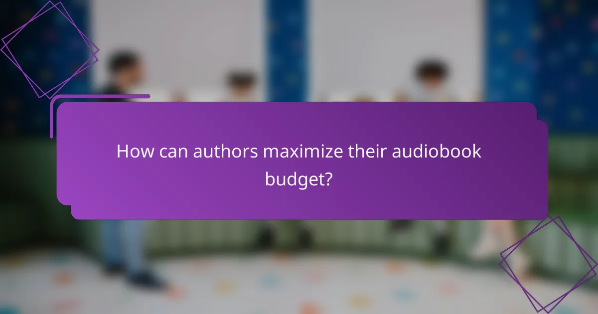 How can authors maximize their audiobook budget?