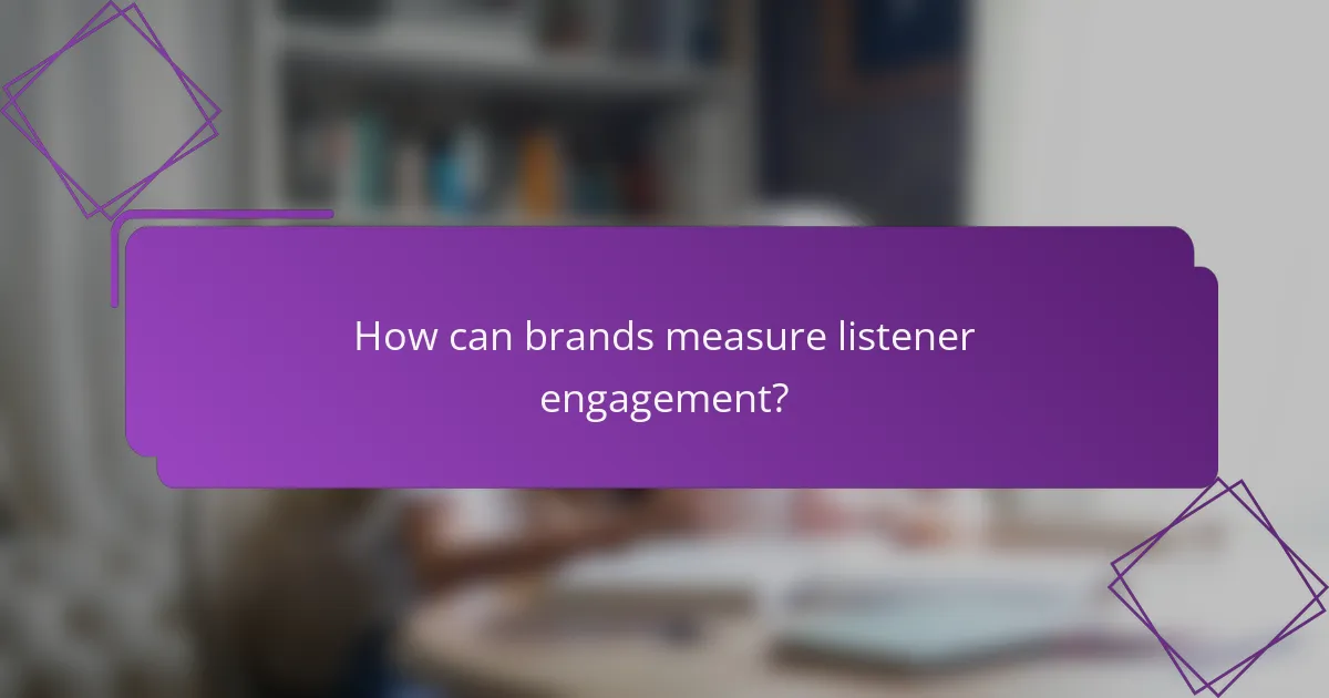 How can brands measure listener engagement?