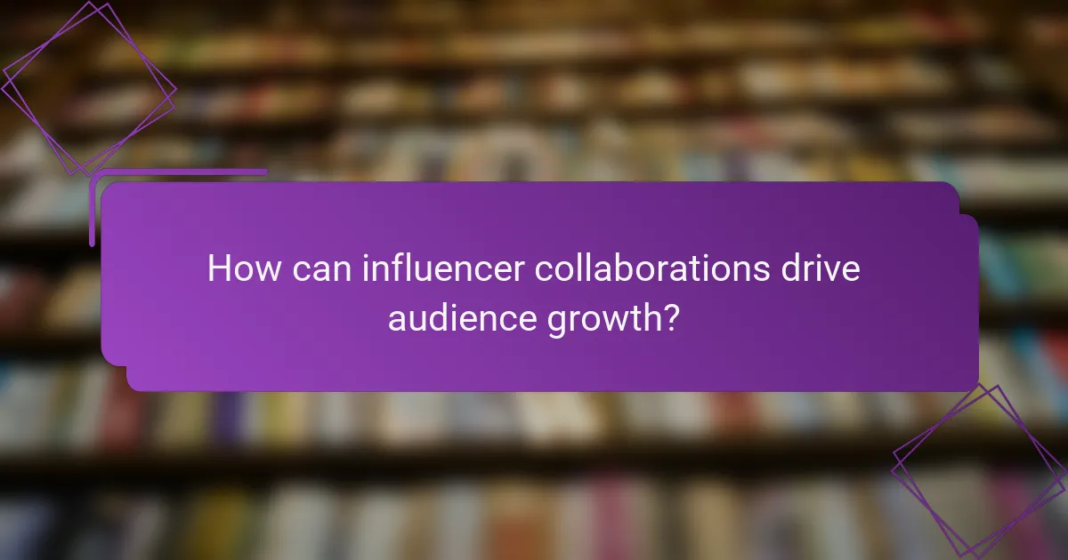 How can influencer collaborations drive audience growth?