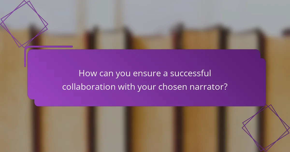 How can you ensure a successful collaboration with your chosen narrator?