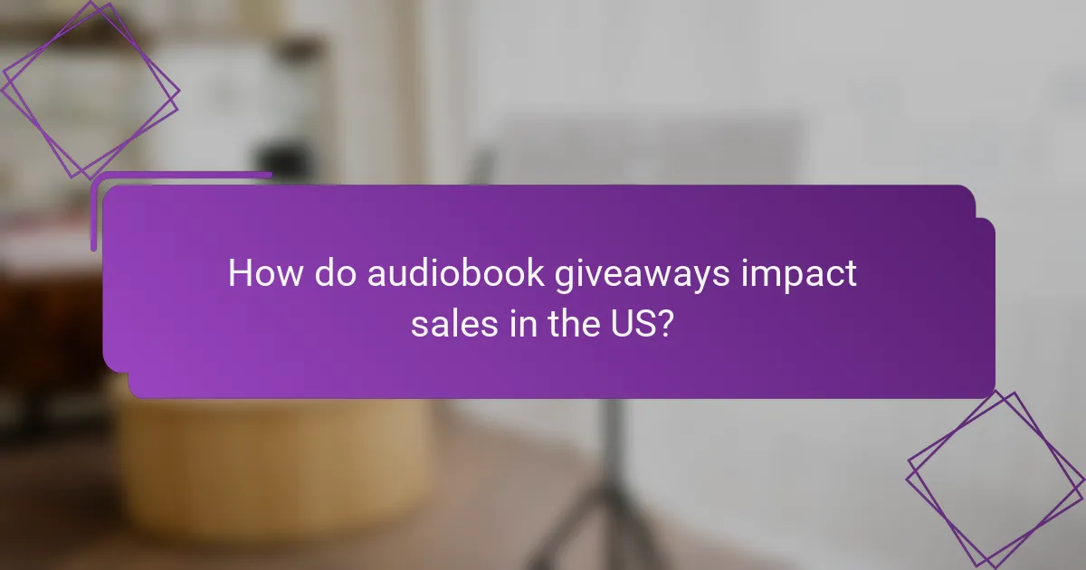 How do audiobook giveaways impact sales in the US?