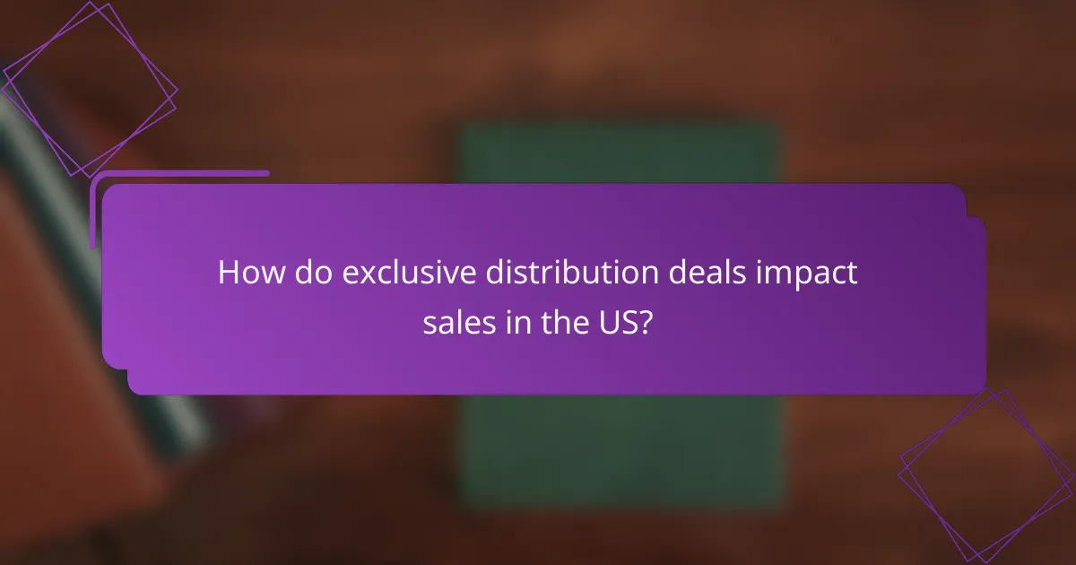 How do exclusive distribution deals impact sales in the US?