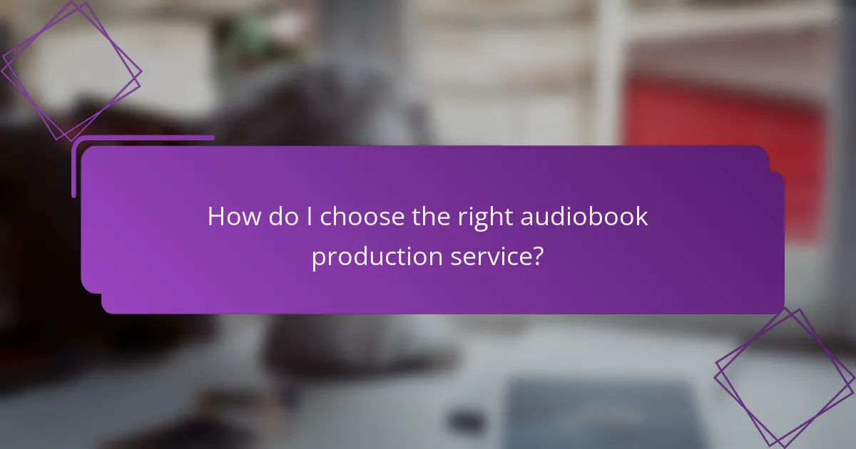 How do I choose the right audiobook production service?