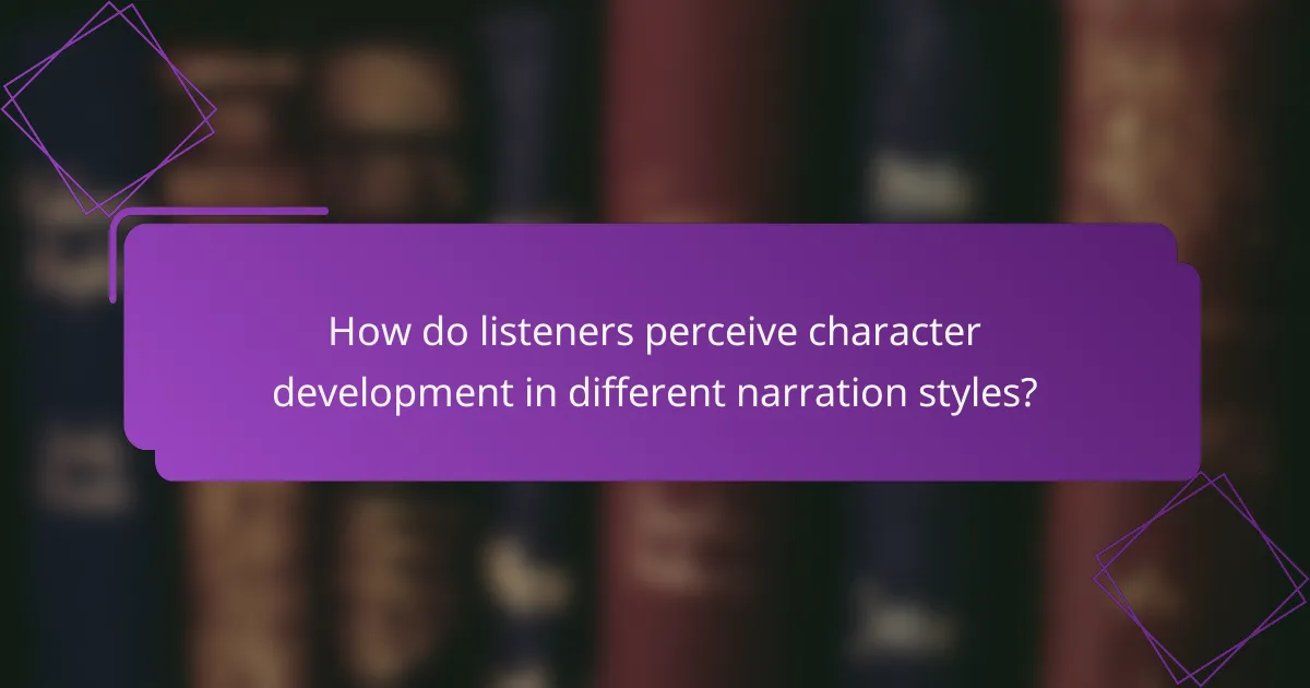 How do listeners perceive character development in different narration styles?
