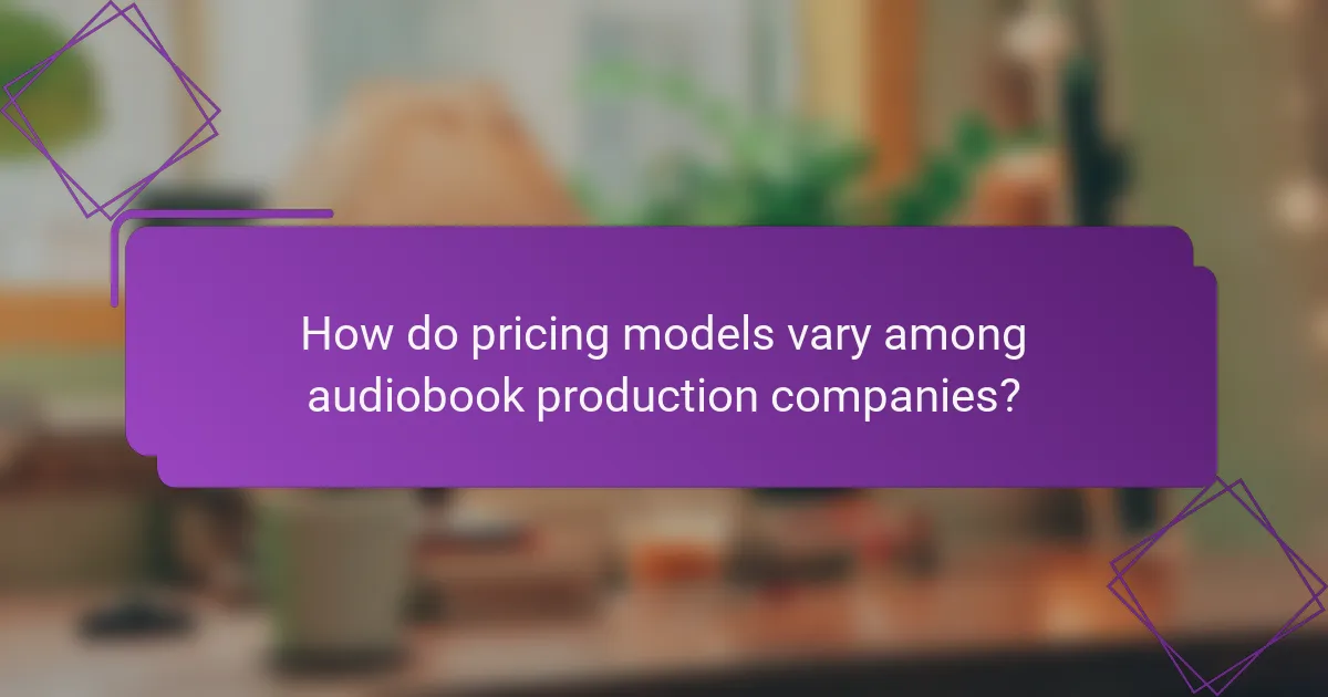 How do pricing models vary among audiobook production companies?