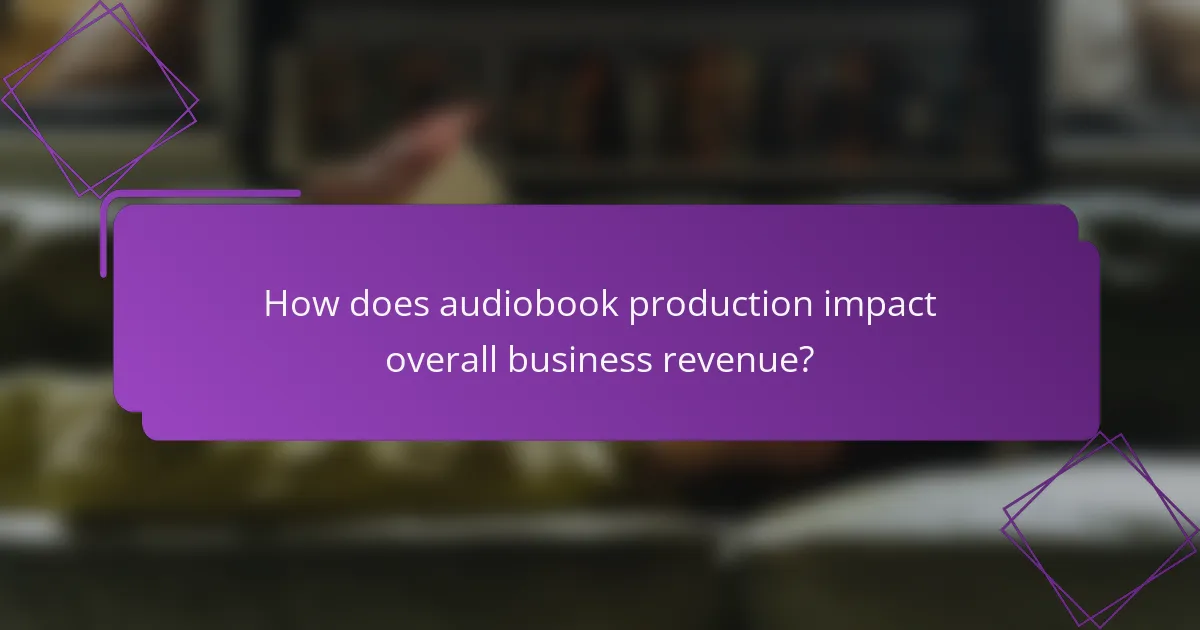 How does audiobook production impact overall business revenue?
