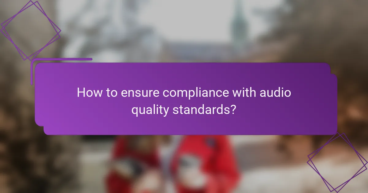 How to ensure compliance with audio quality standards?