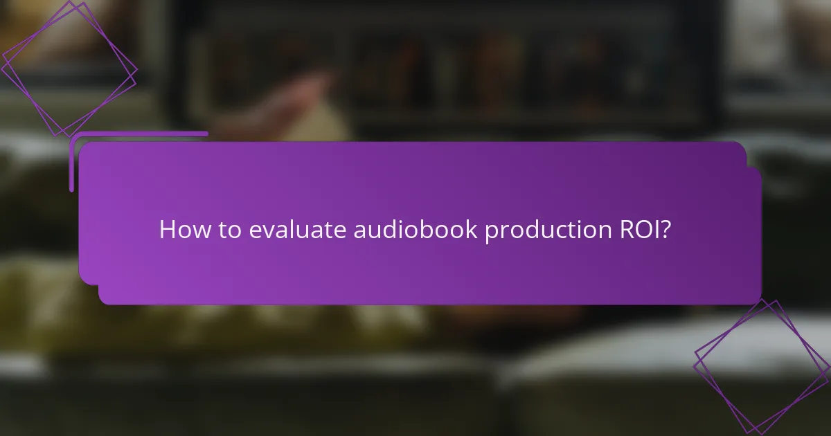How to evaluate audiobook production ROI?