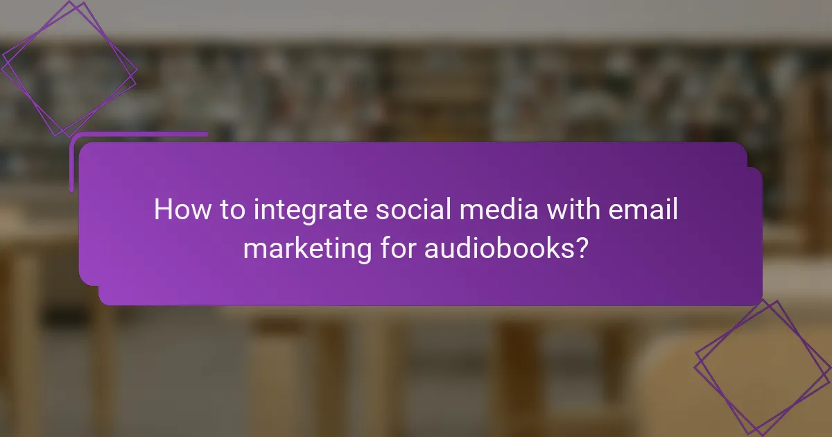 How to integrate social media with email marketing for audiobooks?
