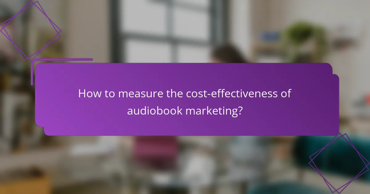 How to measure the cost-effectiveness of audiobook marketing?