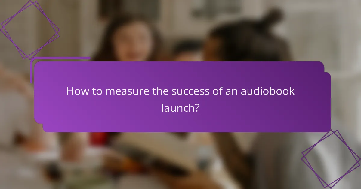 How to measure the success of an audiobook launch?