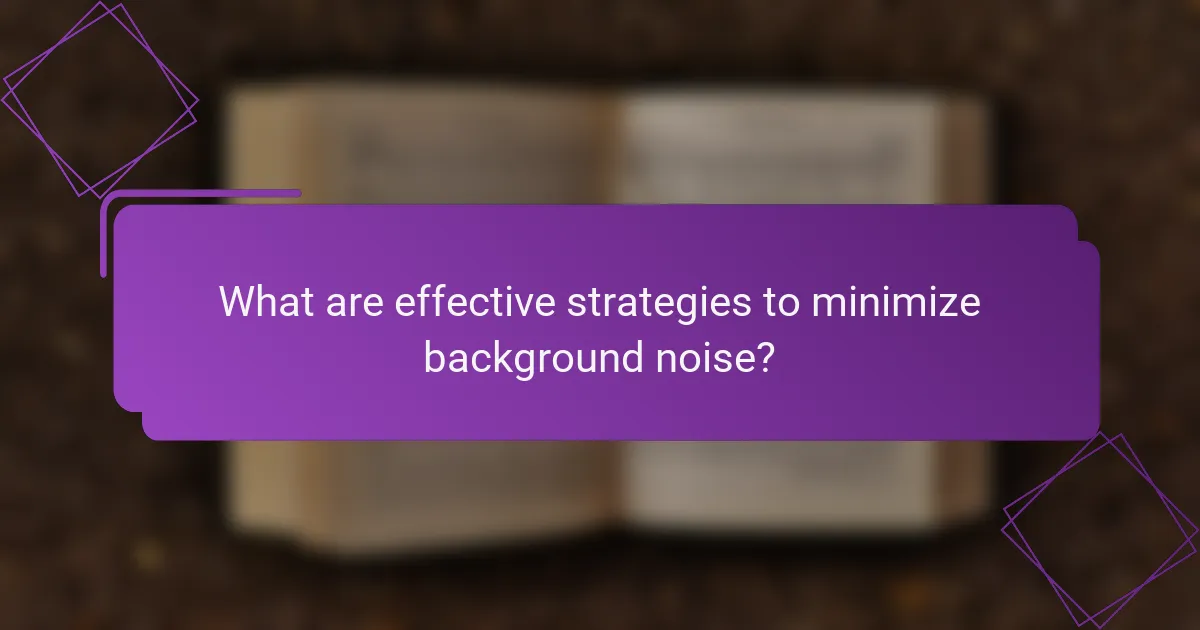 What are effective strategies to minimize background noise?