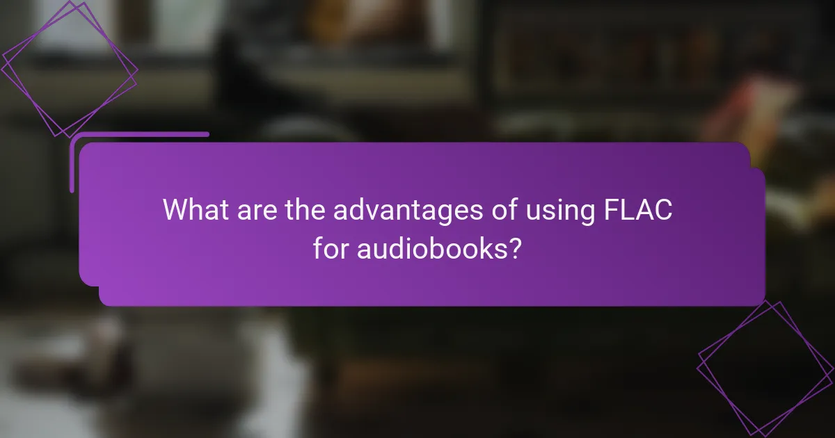 What are the advantages of using FLAC for audiobooks?