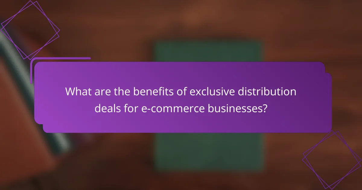 What are the benefits of exclusive distribution deals for e-commerce businesses?