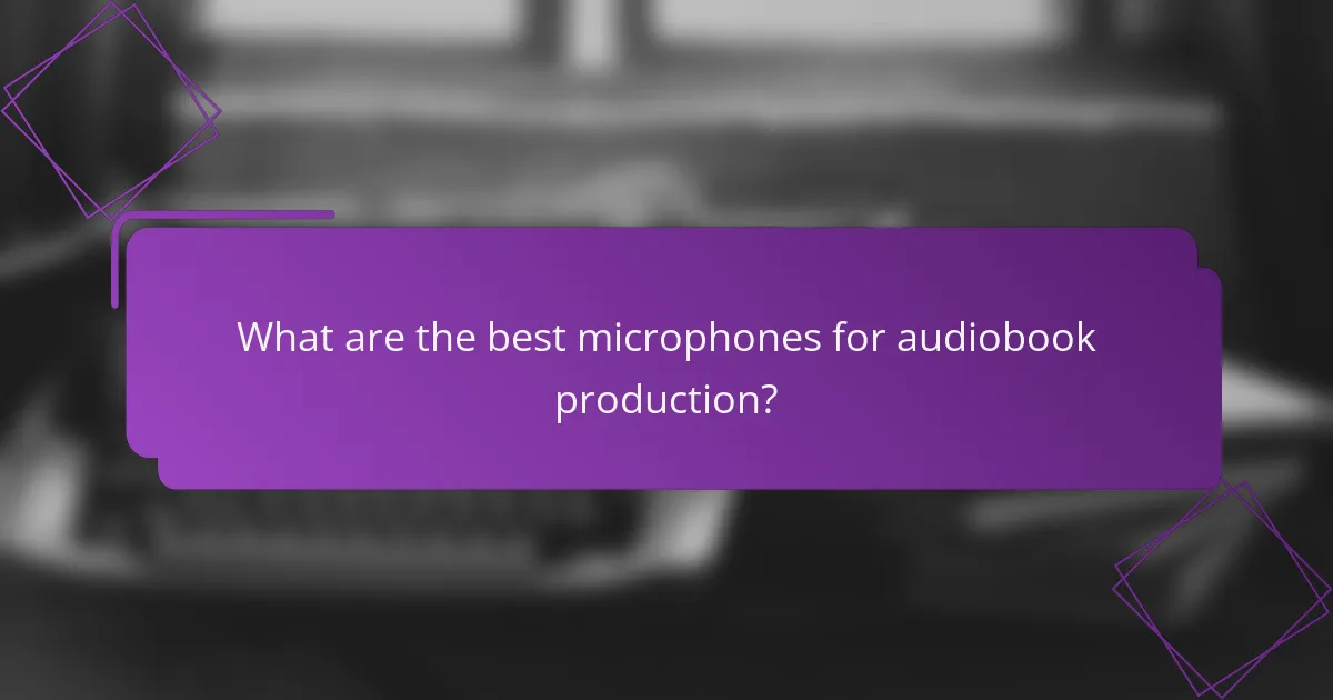 What are the best microphones for audiobook production?