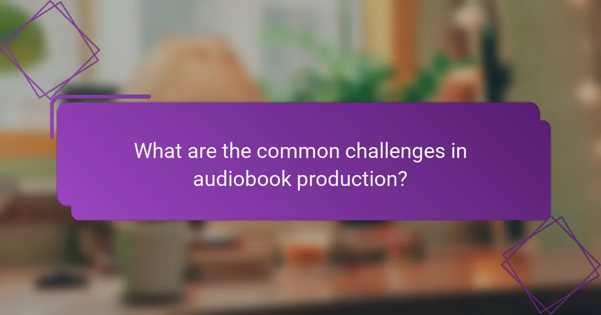 What are the common challenges in audiobook production?