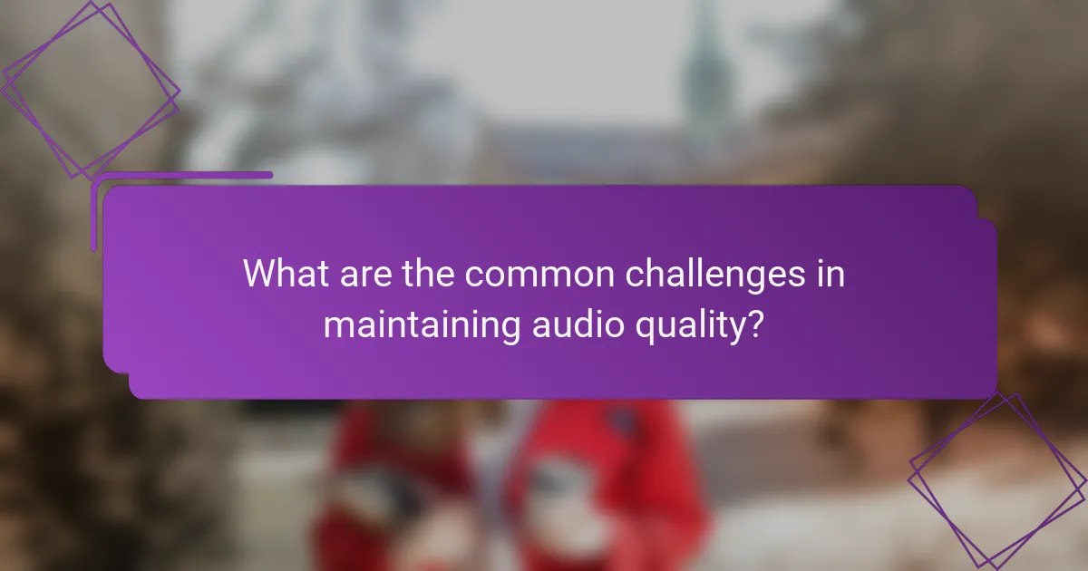 What are the common challenges in maintaining audio quality?