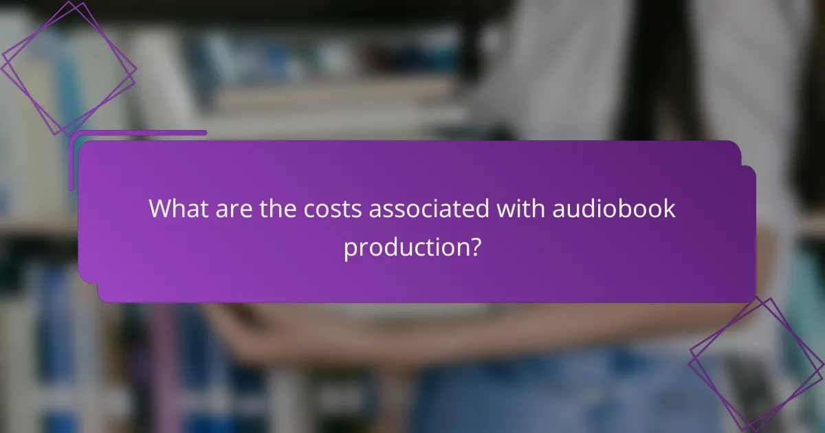 What are the costs associated with audiobook production?
