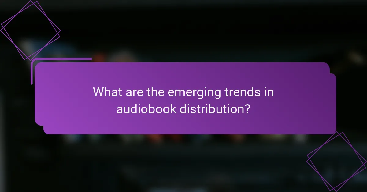 What are the emerging trends in audiobook distribution?