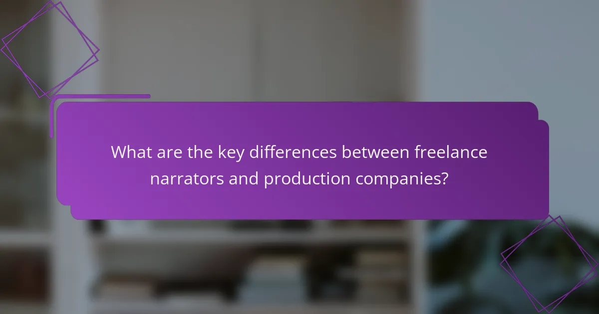What are the key differences between freelance narrators and production companies?