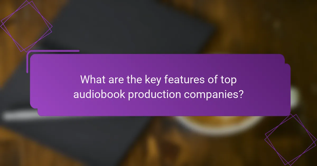 What are the key features of top audiobook production companies?