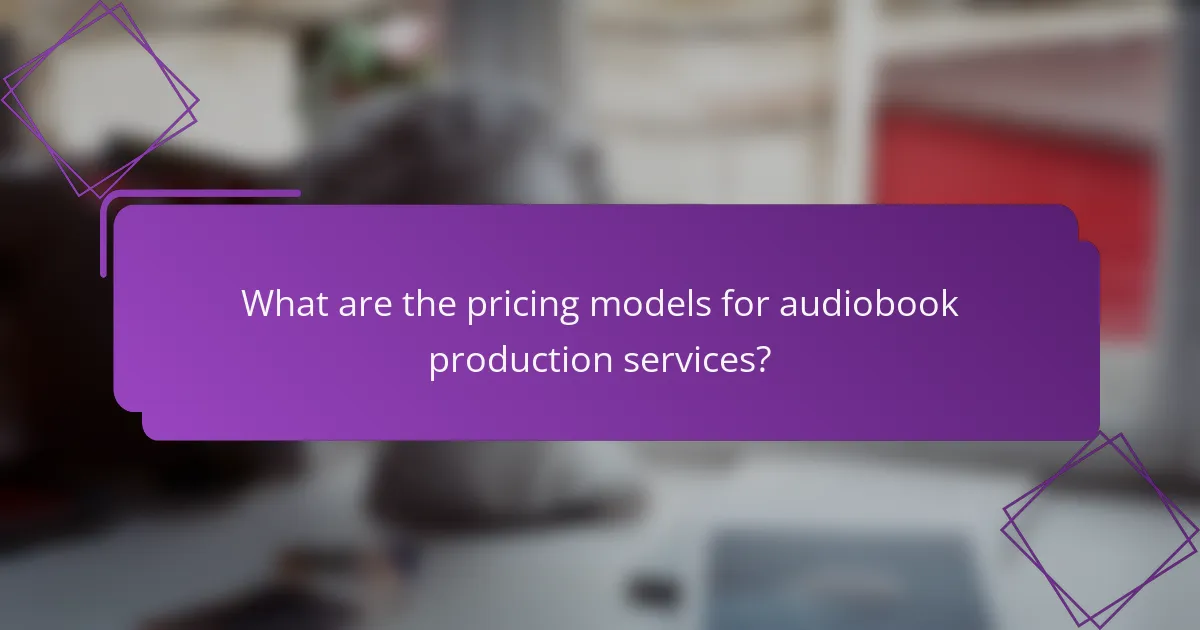 What are the pricing models for audiobook production services?