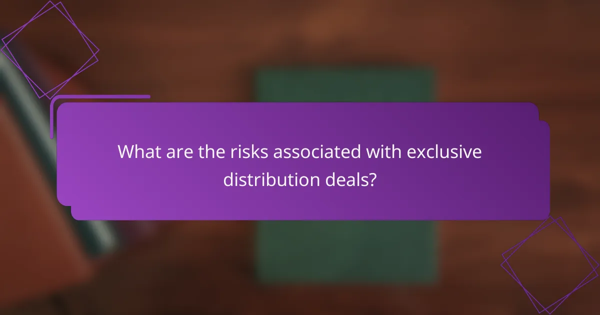 What are the risks associated with exclusive distribution deals?