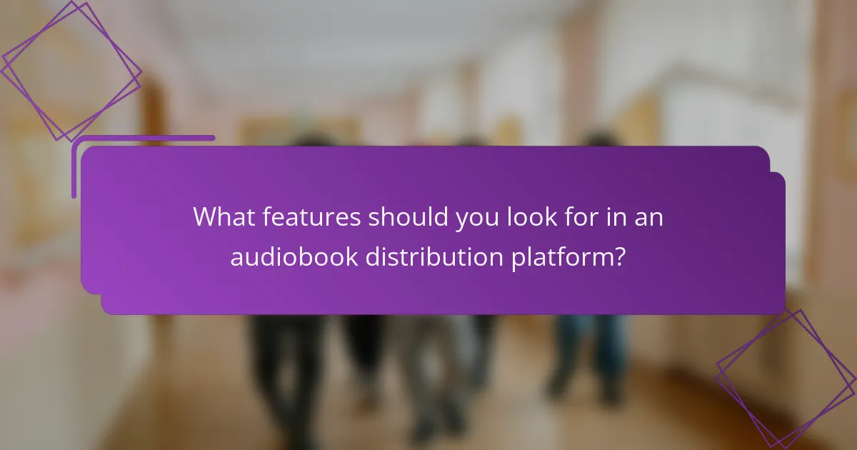 What features should you look for in an audiobook distribution platform?
