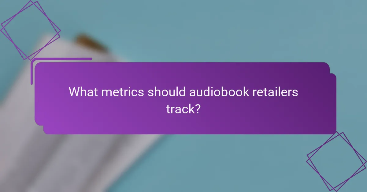 What metrics should audiobook retailers track?