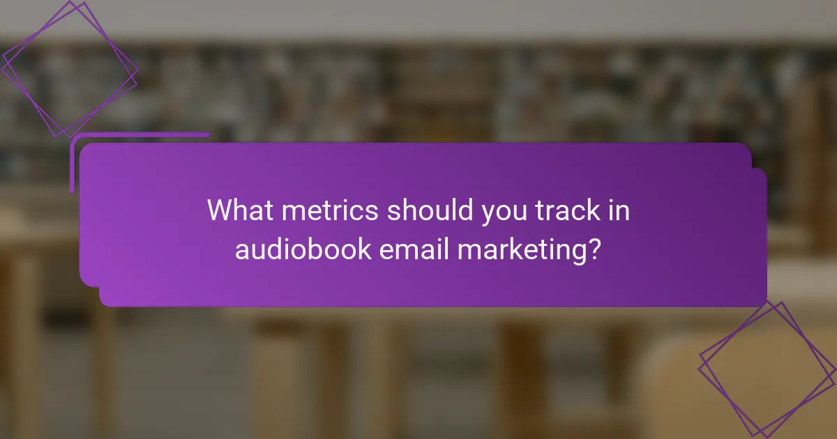 What metrics should you track in audiobook email marketing?