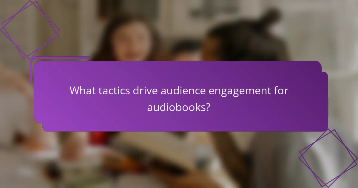 What tactics drive audience engagement for audiobooks?